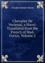Chevalier De Versenai, a Novel: Translated from the French of Mad. Cottin, Volume 2 - Claude Joseph Dorat