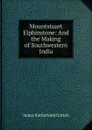 Mountstuart Elphinstone: And the Making of Southwestern India - James Sutherland Cotton