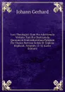 Loci Theologici: Cum Pro Adstruenda Veritate Tum Pro Destruenda Quorumvis Contradicentium Falsitate Per Theses Nervose Solide Et Copiose Explicati, Volumes 11-12 (Latin Edition) - Johann Gerhard