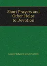 Short Prayers and Other Helps to Devotion - George Edward Lynch Cotton