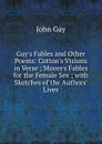 Gay.s Fables and Other Poems: Cotton.s Visions in Verse ; Moore.s Fables for the Female Sex ; with Sketches of the Authors. Lives - Gay John