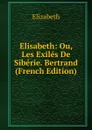 Elisabeth: Ou, Les Exiles De Siberie. Bertrand (French Edition) - Elizabeth