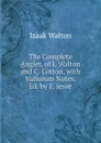 The Complete Angler, of I. Walton and C. Cotton, with Variorum Notes, Ed. by E. Jesse - Walton Izaak