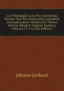 Loci Theologici: Cum Pro Adstruenda Veritate Tum Pro Destruenda Quorumvis Contradicentium Falsitate Per Theses Nervose Solide Et Copiose Explicati, Volumes 13-14 (Latin Edition) - Johann Gerhard