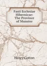 Fasti Ecclesiae Hibernicae: The Province of Munster - Henry Cotton