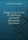 Elegy in Autumn: In Memory of Frank Dempster Sherman - Clinton Scollard