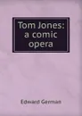 Tom Jones: a comic opera - Edward German