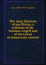 The main illusions of pacificism: a criticism of Mr. Norman Angell and of the Union of democratic control - Coulton G. G