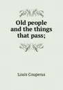 Old people and the things that pass; - Louis Couperus