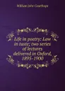 Life in poetry: Law in taste; two series of lectures delivered in Oxford, 1895-1900 - Courthope William John
