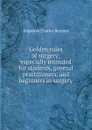 Golden rules of surgery; especially intended for students, general practitioners, and beginners in surgery - Augustus Charles Bernays