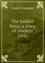 The hidden force, a story of modern Java; - Louis Couperus