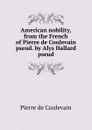 American nobility, from the French of Pierre de Coulevain pseud. by Alys Hallard pseud. - Pierre de Coulevain