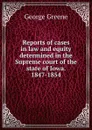 Reports of cases in law and equity determined in the Supreme court of the state of Iowa. 1847-1854 - George Greene