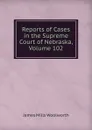 Reports of Cases in the Supreme Court of Nebraska, Volume 102 - Woolworth James Mills
