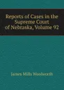 Reports of Cases in the Supreme Court of Nebraska, Volume 92 - Woolworth James Mills