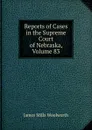 Reports of Cases in the Supreme Court of Nebraska, Volume 83 - Woolworth James Mills