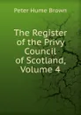 The Register of the Privy Council of Scotland, Volume 4 - Peter Hume Brown
