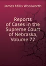 Reports of Cases in the Supreme Court of Nebraska, Volume 72 - Woolworth James Mills