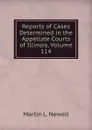 Reports of Cases Determined in the Appellate Courts of Illinois, Volume 114 - Martin L. Newell