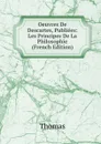 Oeuvres De Descartes, Publiees: Les Principes De La Philosophie (French Edition) - Thomas à Kempis