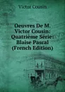 Oeuvres De M. Victor Cousin: Quatrieme Serie: Blaise Pascal (French Edition) - Cousin Victor