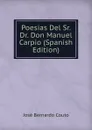 Poesias Del Sr. Dr. Don Manuel Carpio (Spanish Edition) - José Bernardo Couto