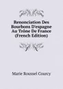 Renonciation Des Bourbons D.espagne Au Trone De France (French Edition) - Marie Roussel Courcy