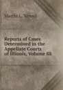 Reports of Cases Determined in the Appellate Courts of Illinois, Volume 88 - Martin L. Newell