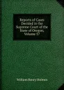 Reports of Cases Decided in the Supreme Court of the State of Oregon, Volume 57 - Holmes William Henry