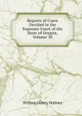 Reports of Cases Decided in the Supreme Court of the State of Oregon, Volume 38 - Holmes William Henry