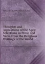 Thoughts and Aspirations of the Ages: Selections in Prose and Verse from the Religious Writings of the World - William Chatterton Coupland