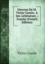 Oeuvres De M. Victor Cousin. 4. Ser. Litterature .: Fourier (French Edition) - Cousin Victor