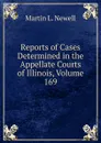 Reports of Cases Determined in the Appellate Courts of Illinois, Volume 169 - Martin L. Newell