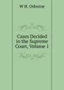 Cases Decided in the Supreme Court, Volume 1 - W H. Osborne