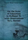 On the State of Education in Holland, Tr. with Observations by L. Horner - Claude Henri Victor Cousin