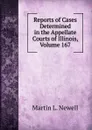 Reports of Cases Determined in the Appellate Courts of Illinois, Volume 167 - Martin L. Newell