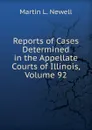 Reports of Cases Determined in the Appellate Courts of Illinois, Volume 92 - Martin L. Newell