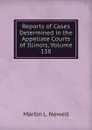 Reports of Cases Determined in the Appellate Courts of Illinois, Volume 138 - Martin L. Newell