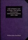 Life in Poetry: Law in Taste: Two Series of Lectures Delivered in Oxford, 1895-1900 - Courthope William John