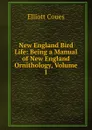 New England Bird Life: Being a Manual of New England Ornithology, Volume 1 - Elliott Coues