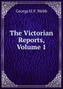 The Victorian Reports, Volume 1 - George H. F. Webb