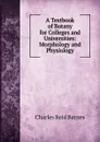 A Textbook of Botany for Colleges and Universities: Morphology and Physiology - Charles Reid Barnes