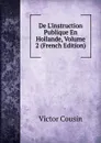De L.instruction Publique En Hollande, Volume 2 (French Edition) - Cousin Victor