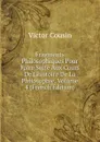 Fragments Philosophiques Pour Faire Suite Aux Cours De L.histoire De La Philosophie, Volume 4 (French Edition) - Cousin Victor