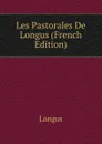 Les Pastorales De Longus (French Edition) - Longus