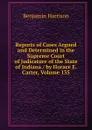 Reports of Cases Argued and Determined in the Supreme Court of Judicature of the State of Indiana / by Horace E. Carter, Volume 135 - Benjamin Harrison
