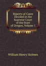 Reports of Cases Decided in the Supreme Court of the State of Oregon, Volume 1 - Holmes William Henry