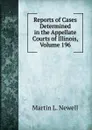 Reports of Cases Determined in the Appellate Courts of Illinois, Volume 196 - Martin L. Newell