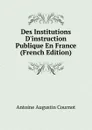 Des Institutions D.instruction Publique En France (French Edition) - Antoine Augustin Cournot